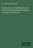 Nachrichten von Schriftstellern und Künstlern der Grafschaft Wernigerode vom Jahre 1074 bis 1855
