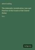 The Admiralty Jurisdication, Law and Practice of the Courts of the United States