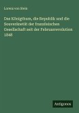 Das Königthum, die Republik und die Souveränetät der französischen Gesellschaft seit der Februarrevolution 1848