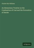 An Elementary Treatise on the Combustion of Coal and the Prevention of Smoke An Elementary Treatise on the Combustion of Coal and the Prevention of Smoke