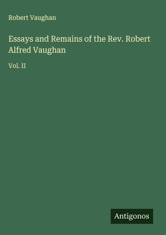 Essays and Remains of the Rev. Robert Alfred Vaughan - Vaughan, Robert