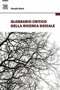 Glossario critico della ricerca sociale - Bezzi, Claudio