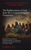 The Righteousness of God from the Covenant Kingdom Perspective The Righteousness of God from the Covenant Kingdom Perspective