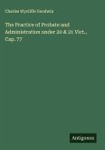 The Practice of Probate and Administration under 20 & 21 Vict., Cap. 77