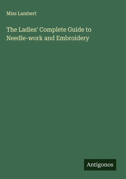 The Ladies' Complete Guide to Needle-work and Embroidery