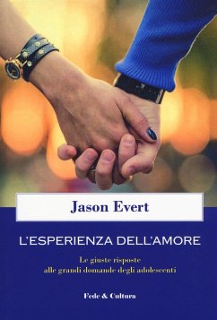 L' esperienza dell'amore. Le giuste risposte alle grandi domande degli adolescenti - Evert, Jason L' esperienza dell'amore. Le giuste risposte alle grandi domande degli adolescenti - Evert, Jason