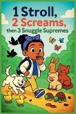 1 Stroll, 2 Screams, then 3 Snuggle Supremes 1 Stroll, 2 Screams, then 3 Snuggle Supremes