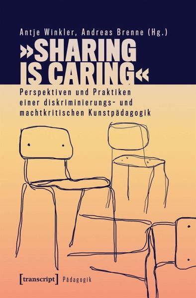 'Sharing is Caring' - Perspektiven und Praktiken einer diskriminierungs- und machtkritischen Kunstpädagogik 'Sharing is Caring' - Perspektiven und Praktiken einer diskriminierungs- und machtkritischen Kunstpädagogik