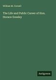 The Life and Public Career of Hon. Horace Greeley
