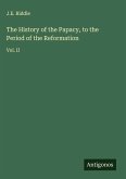 The History of the Papacy, to the Period of the Reformation The History of the Papacy, to the Period of the Reformation