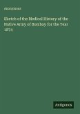 Sketch of the Medical History of the Native Army of Bombay for the Year 1874 Sketch of the Medical History of the Native Army of Bombay for the Year 1874