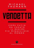 Vendetta. Come Putin ha creato il regime più minaccioso al mondo Vendetta. Come Putin ha creato il regime più minaccioso al mondo