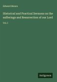 Historical and Practical Sermons on the sufferings and Resurrection of our Lord