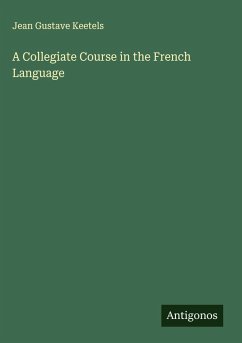 A Collegiate Course in the French Language - Keetels, Jean Gustave