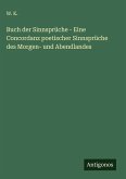 Buch der Sinnsprüche - Eine Concordanz poetischer Sinnsprüche des Morgen- und Abendlandes Buch der Sinnsprüche - Eine Concordanz poetischer Sinnsprüche des Morgen- und Abendlandes
