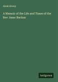 A Memoir of the Life and Times of the Rev. Isaac Backus A Memoir of the Life and Times of the Rev. Isaac Backus