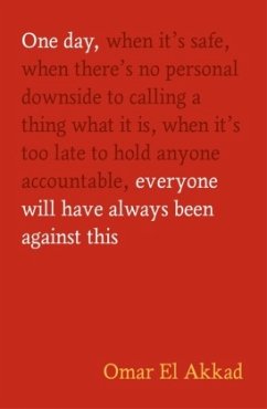 One Day, Everyone Will Have Always Been Against This - Akkad, Omar El
