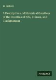 A Descriptive and Historical Gazetteer of the Counties of Fife, Kinross, and Clackmannan