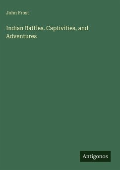 Indian Battles. Captivities, and Adventures - Frost, John