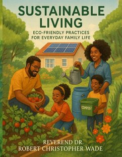 Sustainable Living Eco- Friendly Practices for Everyday Family Life - Wade D Min, Reverend Robert Christopher Sustainable Living Eco- Friendly Practices for Everyday Family Life - Wade D Min, Reverend Robert Christopher