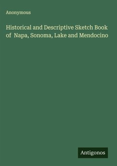 Historical and Descriptive Sketch Book of Napa, Sonoma, Lake and Mendocino - Anonymous