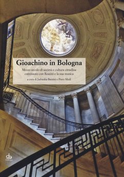 Gioachino in Bologna. Mezzo secolo di società e cultura cittadina convissuto con Rossini e la sua musica Cover Gioachino in Bologna. Mezzo secolo di società e cultura cittadina convissuto con Rossini e la sua musica