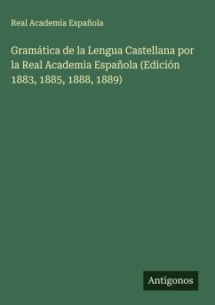 Gramática de la Lengua Castellana por la Real Academia Española (Edición 1883, 1885, 1888, 1889) - Real Academia Española