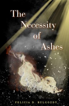 The Necessity of Ashes - Bulgozdy, Felicia D.