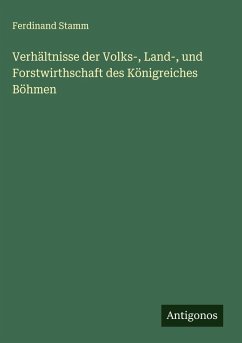 Verhältnisse der Volks-, Land-, und Forstwirthschaft des Königreiches Böhmen Cover Verhältnisse der Volks-, Land-, und Forstwirthschaft des Königreiches Böhmen
