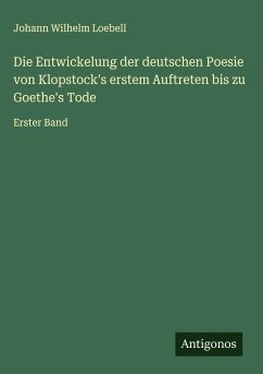 Die Entwickelung der deutschen Poesie von Klopstock's erstem Auftreten bis zu Goethe's Tode - Loebell, Johann Wilhelm