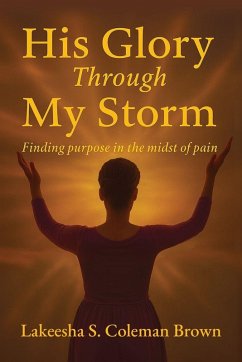 His Glory Through My Storm - Brown, Lakeesha S; Tbd His Glory Through My Storm - Brown, Lakeesha S; Tbd