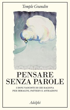Pensare senza parole. I doni nascosti di chi ragiona per immagini, pattern e astrazioni - Grandin, Temple Pensare senza parole. I doni nascosti di chi ragiona per immagini, pattern e astrazioni - Grandin, Temple