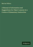 A Manual of Information and Suggestions for Object Lessons in a Course of Elementary Instruction