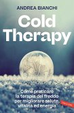 Cold therapy. Come praticare la terapia del freddo per migliorare salute, vitalità ed energia Cold therapy. Come praticare la terapia del freddo per migliorare salute, vitalità ed energia