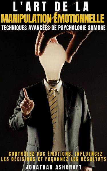 L'art De La Manipulation émotionnelle (eBook, ePUB) L'art De La Manipulation émotionnelle (eBook, ePUB)