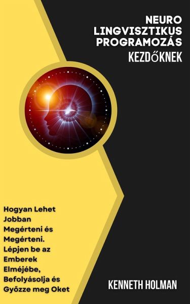 Neuro Lingvisztikus Programozás Kezdoknek (eBook, ePUB) Neuro Lingvisztikus Programozás Kezdoknek (eBook, ePUB)