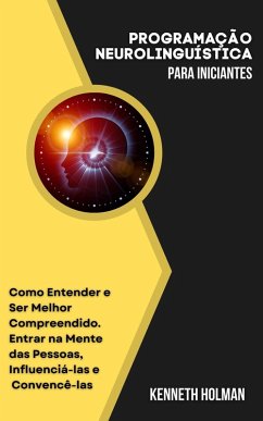 Programação Neurolinguística Para Iniciantes (eBook, ePUB) Cover Programação Neurolinguística Para Iniciantes (eBook, ePUB)