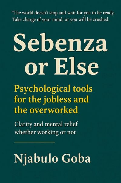 Sebenza or Else: Psychological Tools for the Jobless and the Overworked (Or Else Series, #1) (eBook, ePUB) Sebenza or Else: Psychological Tools for the Jobless and the Overworked (Or Else Series, #1) (eBook, ePUB)