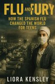 Flu and Fury: How the Spanish Flu Changed the World For Teens (eBook, ePUB) Flu and Fury: How the Spanish Flu Changed the World For Teens (eBook, ePUB)