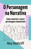 O Personagem na Narrativa. Como construir e narrar personagens memoráveis (eBook, ePUB)