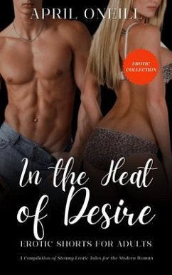 In the Heat of Desire - Erotic Short Stories for Adults (eBook, ePUB) - Oneill, April In the Heat of Desire - Erotic Short Stories for Adults (eBook, ePUB) - Oneill, April