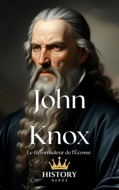 Cover John Knox: Le Réformateur de l'Écosse (Les Réformateurs Protestants, #4) (eBook, ePUB)