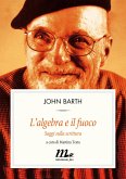L'algebra e il fuoco. Saggi sulla scrittura (eBook, ePUB) L'algebra e il fuoco. Saggi sulla scrittura (eBook, ePUB)