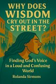 Why Does Wisdom Cry Out in the Street? Finding God's Voice in a Loud and Confusing World (eBook, ePUB) Why Does Wisdom Cry Out in the Street? Finding God's Voice in a Loud and Confusing World (eBook, ePUB)
