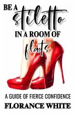 Be a Stiletto in a Room of Flats: A Guide of Fierce Confidence (eBook, ePUB)