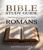Bible Study Guide Unpacking the Power of God's Word in the Book of Romans (eBook, ePUB) Bible Study Guide Unpacking the Power of God's Word in the Book of Romans (eBook, ePUB)