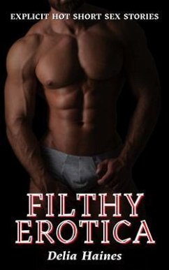 Cover Filthy Erotica - Explicit Hot Short Sex Stories (eBook, ePUB)