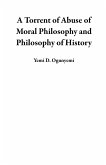 A Torrent of Abuse of Moral Philosophy and Philosophy of History (eBook, ePUB)