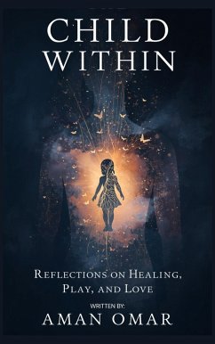 The Child Within Reflections on Healing Play and Love (eBook, ePUB) - Omar, Aman The Child Within Reflections on Healing Play and Love (eBook, ePUB) - Omar, Aman
