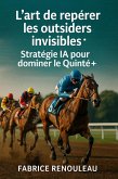L'art de repérer les outsiders invisibles Stratégie IA pour dominer le Quinté+ (eBook, ePUB)